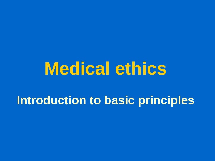 Medical Ethics Introduction To Basic Principles 7853