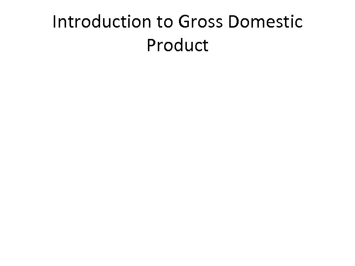 Introduction To Gross Domestic Product Learning Objectives