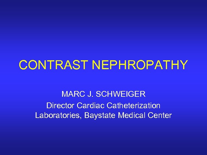 CONTRAST NEPHROPATHY MARC J SCHWEIGER Director Cardiac Catheterization