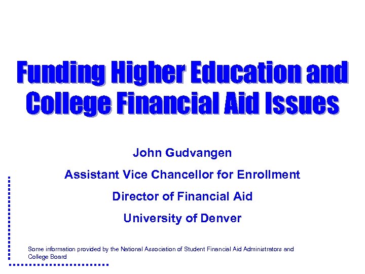 Funding Higher Education and College Financial Aid Issues John Gudvangen Assistant Vice Chancellor for Funding Higher Education and College Financial Aid Issues John Gudvangen Assistant Vice Chancellor for