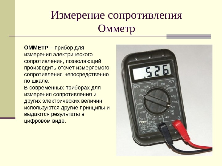 Измерение сопротивления Омметр ОММЕТР – прибор для измерения электрического сопротивления, позволяющий производить отсчёт измеряемого