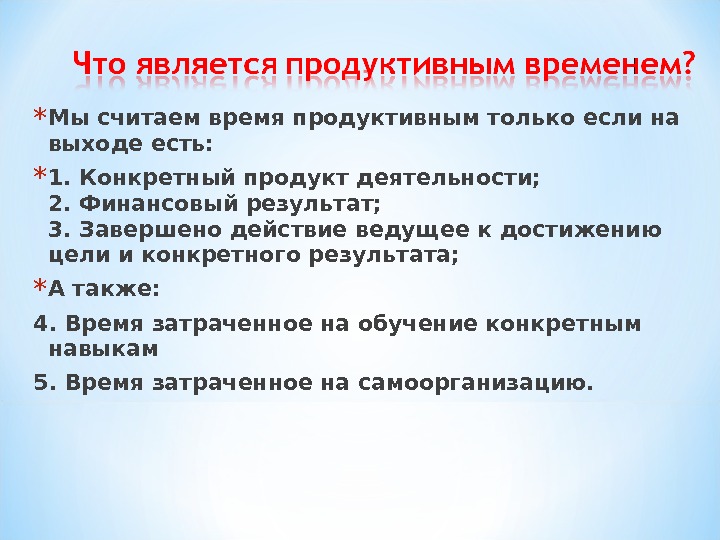 * Мы считаем время продуктивным только если на выходе есть: * 1. Конкретный продукт