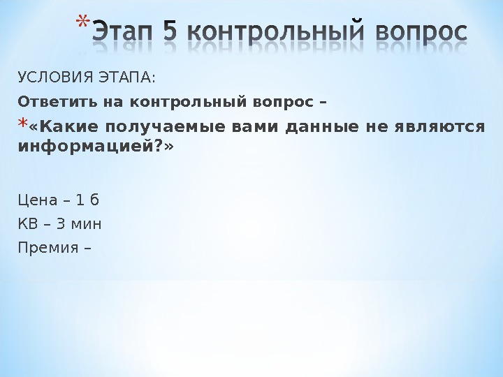 УСЛОВИЯ ЭТАПА: Ответить на контрольный вопрос – * «Какие получаемые вами данные не являются