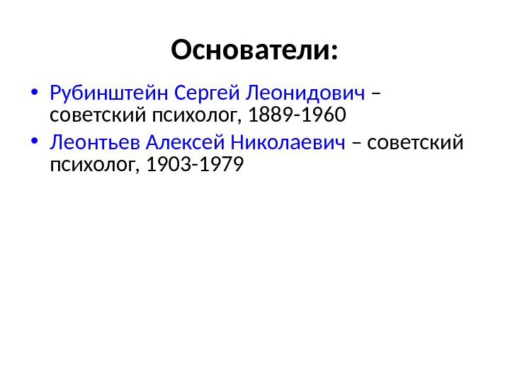 Основатели:  • Рубинштейн Сергей Леонидович – советский психолог, 1889 -1960 • Леонтьев Алексей