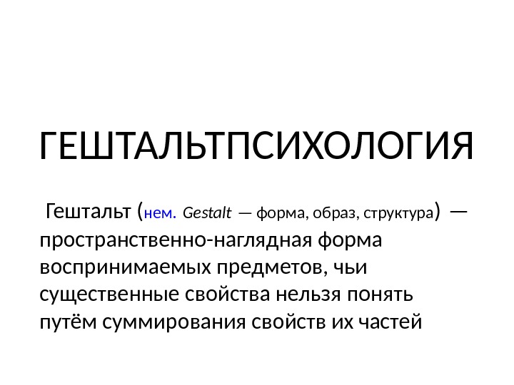 ГЕШТАЛЬТПСИХОЛОГИЯ  Гештальт ( нем.  Gestalt — форма, образ, структура ) — пространственно-наглядная