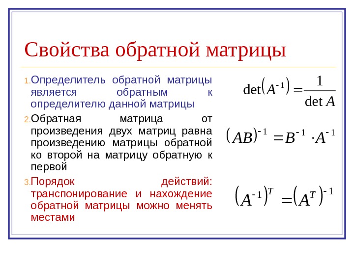   Свойства обратной матрицы 1. Определитель обратной матрицы является обратным к определителю данной