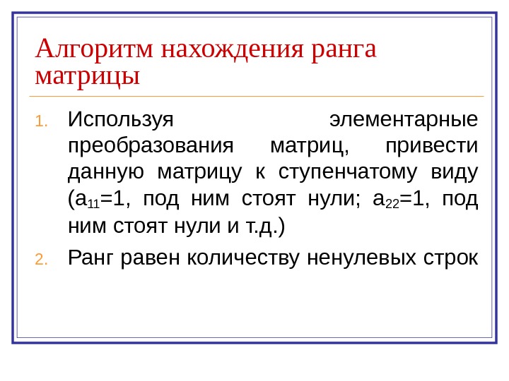   Алгоритм нахождения ранга матрицы 1. Используя элементарные преобразования матриц,  привести данную