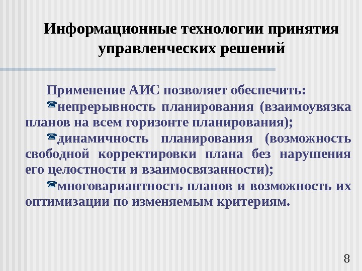   8 Информационные технологии принятия управленческих решений Применение АИС позволяет обеспечить:  непрерывность