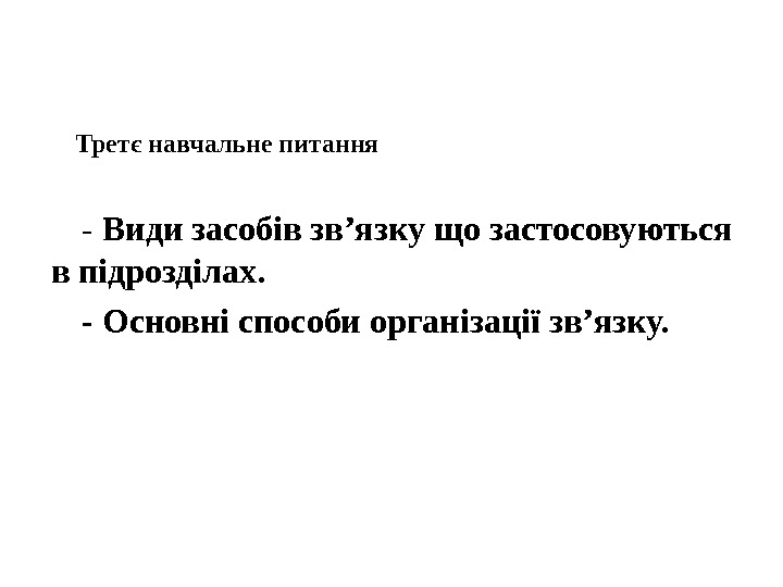 Третє навчальне питання - Види засобів зв’язку що застосовуються в підрозділах.  - Основні