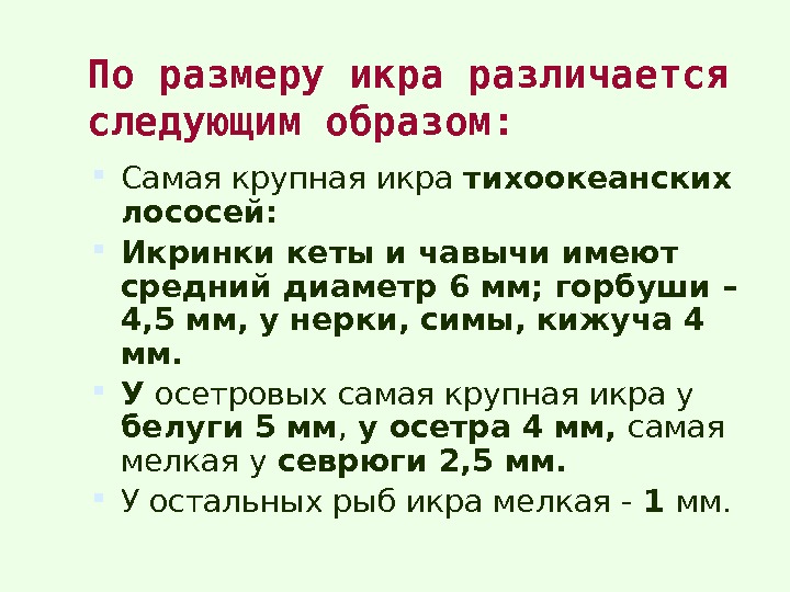 По размеру икра различается следующим образом:  Самая крупная икра тихоокеанских лососей:  Икринки