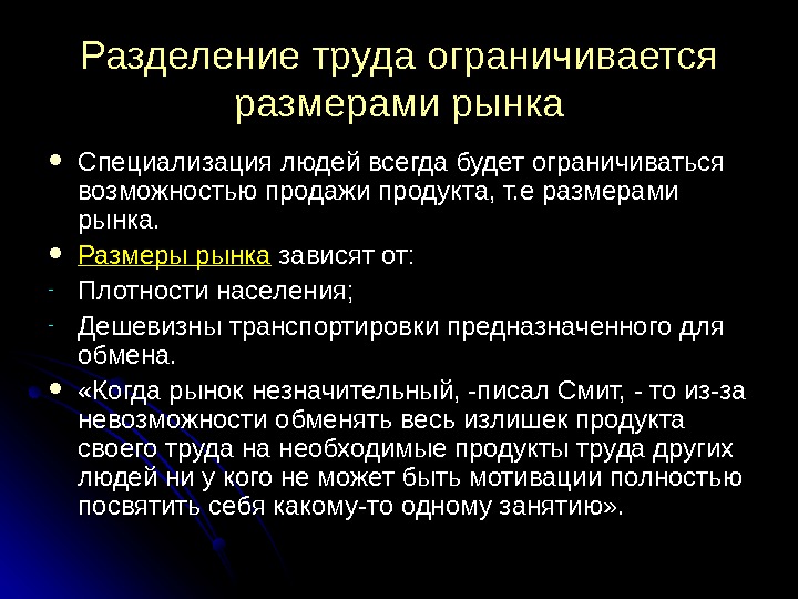 Разделение труда ограничивается размерами рынка Специализация людей всегда будет ограничиваться возможностью продажи продукта, т.