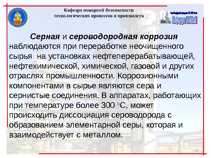 39 Серная и сероводородная коррозия  наблюдаются при переработке неочищенного сырья на установках нефтеперерабатывающей,