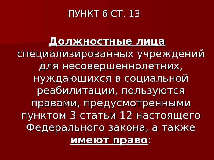 ПУНКТ 6 СТ. 13  Должностные лица специализированных учреждений для несовершеннолетних,  нуждающихся в