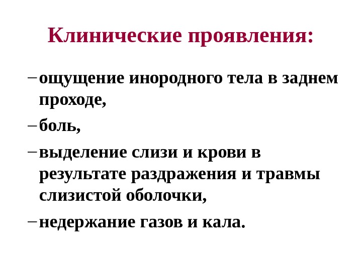 Клинические проявления: – ощущение инородного тела в заднем проходе,  – боль,  –