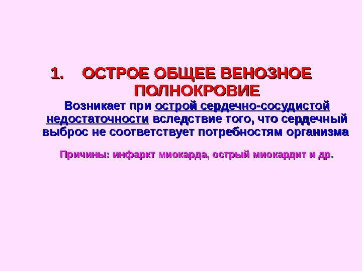   1. 1. ОСТРОЕ ОБЩЕЕ ВЕНОЗНОЕ ПОЛНОКРОВИЕ Возникает при острой сердечно-сосудистой недостаточности вследствие