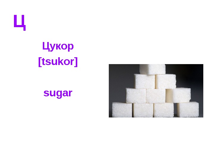   Ц Цукор [tsukor] sugar 