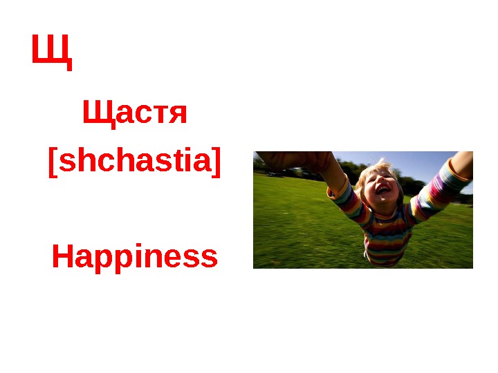   Щ Щастя [shchastia] Happiness 