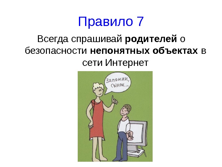   Правило 7 Всегда спрашивай родителей о безопасности непонятных объектах в сети Интернет