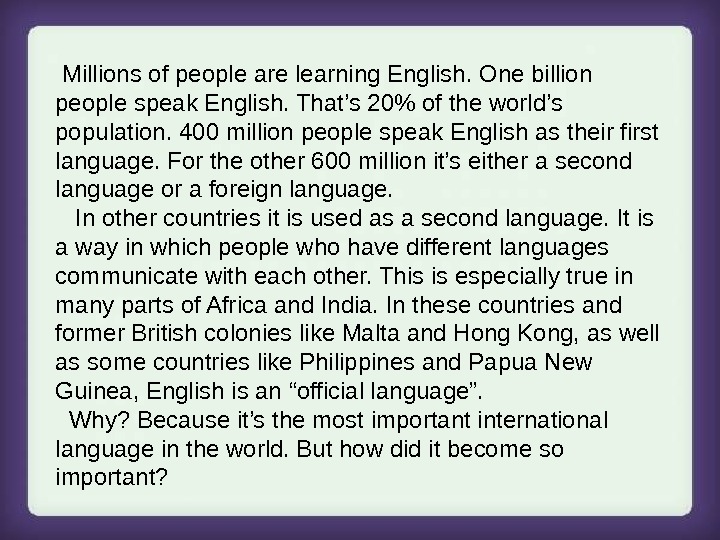  Millions of people are learning English. One billion people speak English. That’s 20