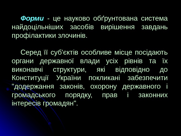 Форми  - це науково обґрунтована система найдоцільніших засобів вирішення завдань профілактики злочинів. Серед