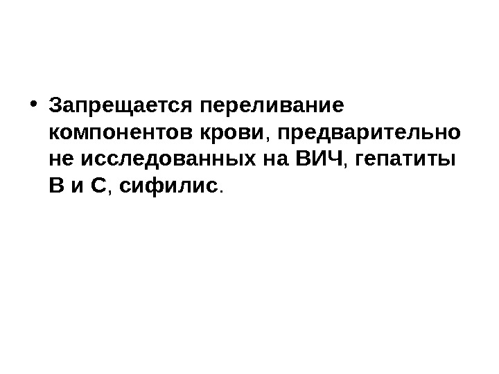  • Запрещается  переливание  компонентов  крови ,  предварительно  не