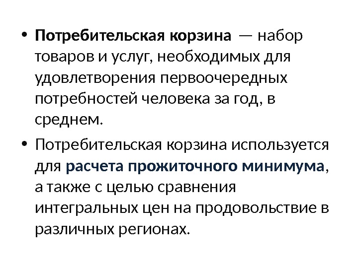  • Потребительская корзина — набор  товаров и услуг, необходимых для удовлетворения первоочередных