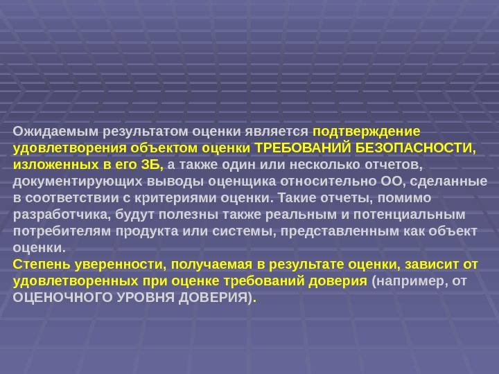 Ожидаемым результатом оценки является подтверждение удовлетворения объектом оценки ТРЕБОВАНИЙ БЕЗОПАСНОСТИ,  изложенных в его