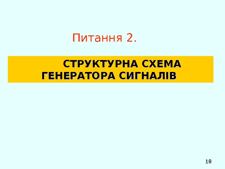  18 Питання 2.  СТРУКТУРНА СХЕМА ГЕНЕРАТОРА СИГНАЛІВ  