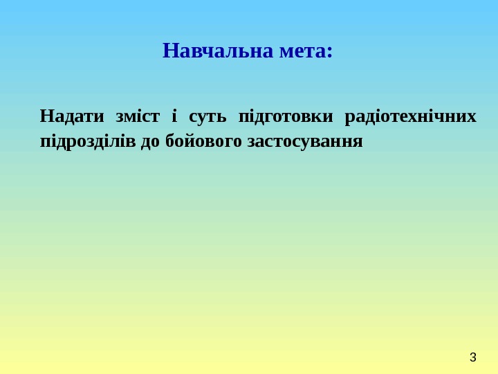 3 Навчальна мета: Надати зміст і суть підготовки радіотехнічних підрозділів до бойового застосування 