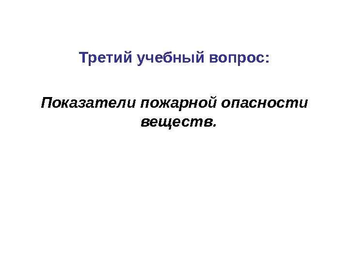 Третий учебный вопрос: Показатели пожарной опасности веществ.  