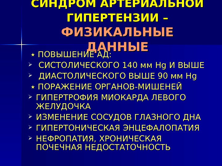 СИНДРОМ АРТЕРИАЛЬНОЙ ГИПЕРТЕНЗИИ –  ФИЗИКАЛЬНЫЕ ДАННЫЕ  ٭٭  ПОВЫШЕНИЕ АД: СИСТОЛИЧЕСКОГО 140