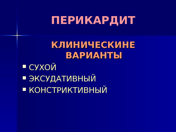 ПЕРИКАРДИТ КЛИНИЧЕСКИНЕ ВАРИАНТЫ СУХОЙ ЭКСУДАТИВНЫЙ КОНСТРИКТИВНЫЙ 