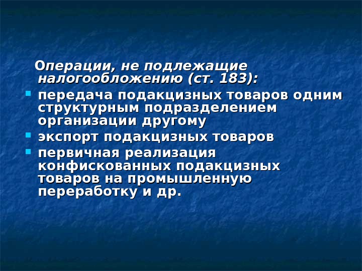  ОО перации, не подлежащие налогообложению (ст. 183):    передача подакцизных товаров