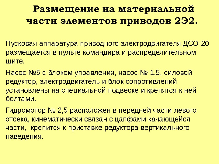 Пусковая аппаратура приводного электродвигателя ДСО-20 размещается в пульте командира и распределительном щите.  Насос