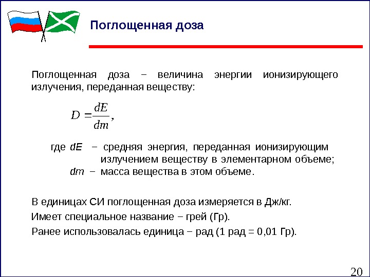 20 Поглощенная доза − величина энергии ионизирующего излучения, переданная веществу: где d E 