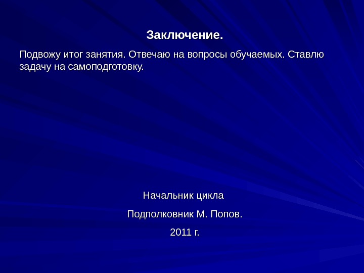 Заключение. Подвожу итог занятия. Отвечаю на вопросы обучаемых. Ставлю задачу на самоподготовку. Начальник цикла