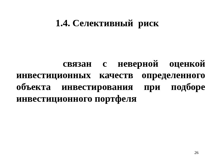 261. 4. Селективный риск  связан с неверной оценкой инвестиционных качеств определенного объекта инвестирования