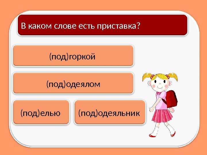 (под)одеяльник (под)горкой В каком слове есть приставка? (под)елью (под)одеялом 