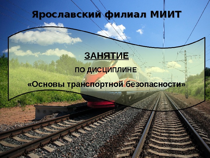 1 Ярославский филиал МИИТ ЗАНЯТИЕ ПО ДИСЦИПЛИНЕ  «Основы транспортной безопасности» 01 