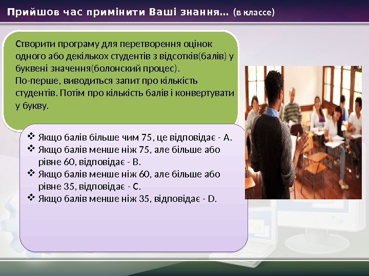 Прийшов час примінити Ваші знання… (в классе) Створити програму для перетворення оцінок одного або