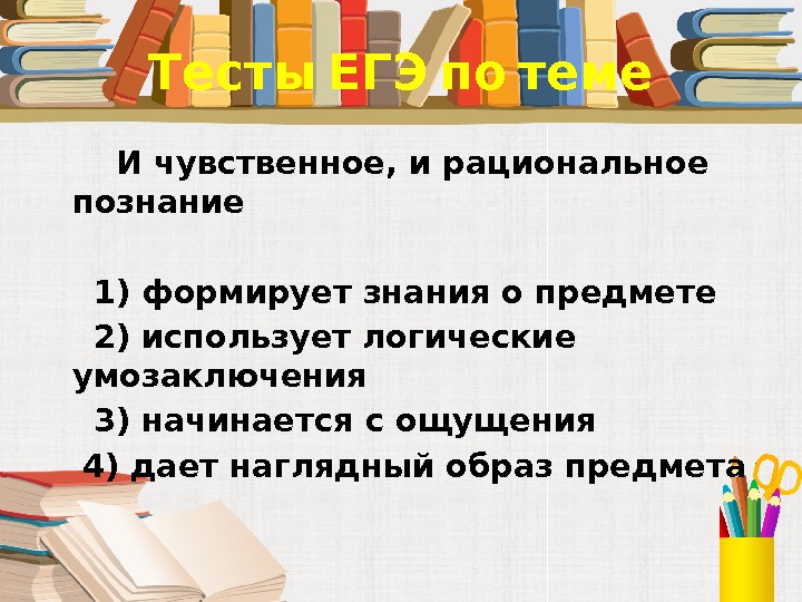  Тесты ЕГЭ по теме  И чувственное, и рациональное познание  1) формирует