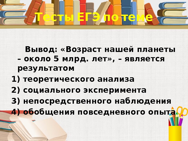  Тесты ЕГЭ по теме   Вывод:  «Возраст нашей планеты – около