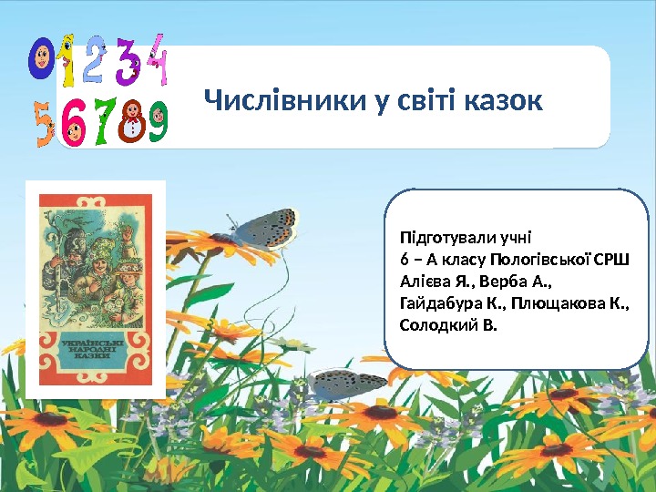   Числівники у світі казок Підготували учні 6 – А класу Пологівської СРШ