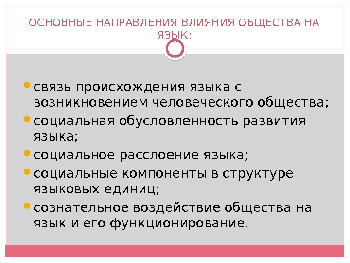 ОСНОВНЫЕ НАПРАВЛЕНИЯ ВЛИЯНИЯ ОБЩЕСТВА НА ЯЗЫК:  связь происхождения языка с возникновением человеческого общества;