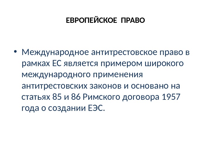 ЕВРОПЕЙСКОЕ ПРАВО • Международное антитрестовское право в рамках ЕС является примером широкого международного применения