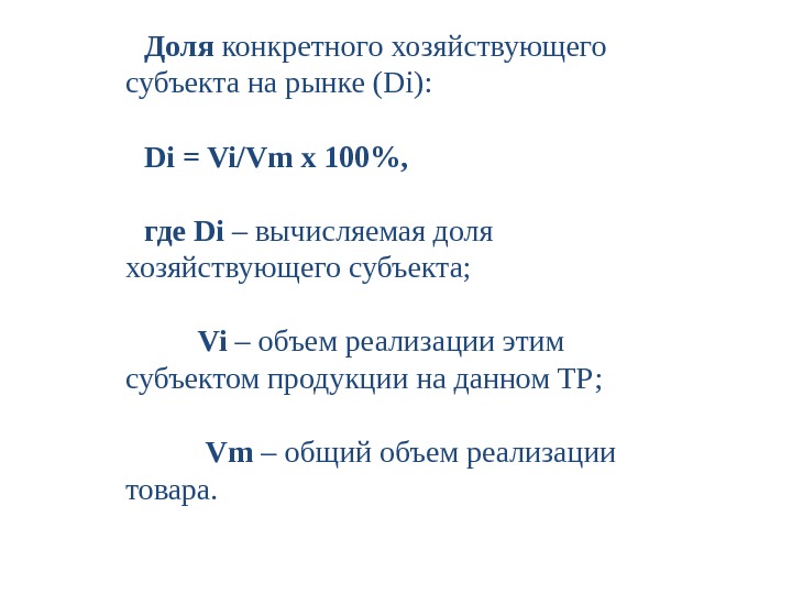 Доля конкретного хозяйствующего субъекта на рынке (Di): Di = Vi/Vm x 100, где Di