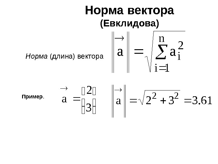   Норма вектора (Евклидова) Норма (длина) вектора  n 1 i 2 i