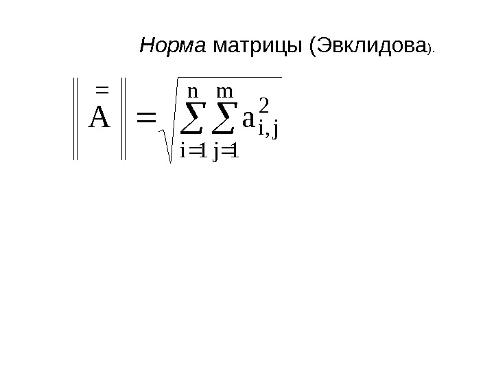   Норма  матрицы ( Эвклидова ). n 1 i m 1 j
