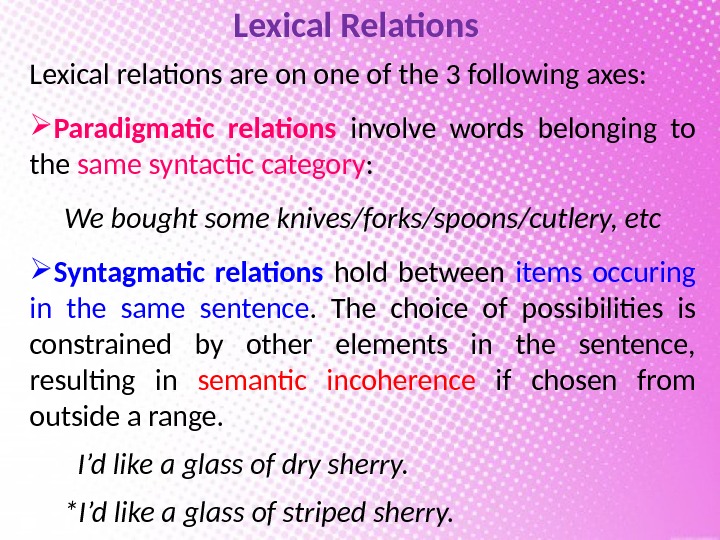 Lexical Relations Lexical relations are on one of the 3 following axes:  Paradigmatic