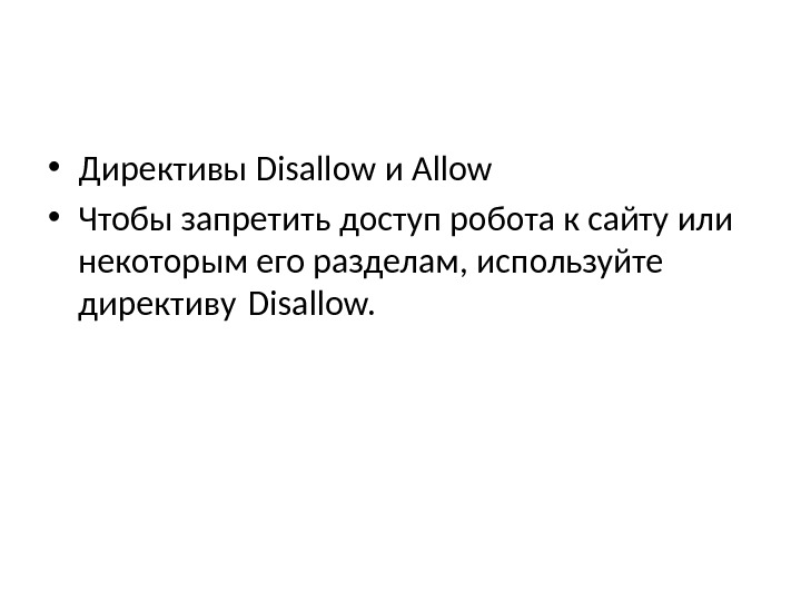  • Директивы Disallow и Allow • Чтобы запретить доступ робота к сайту или